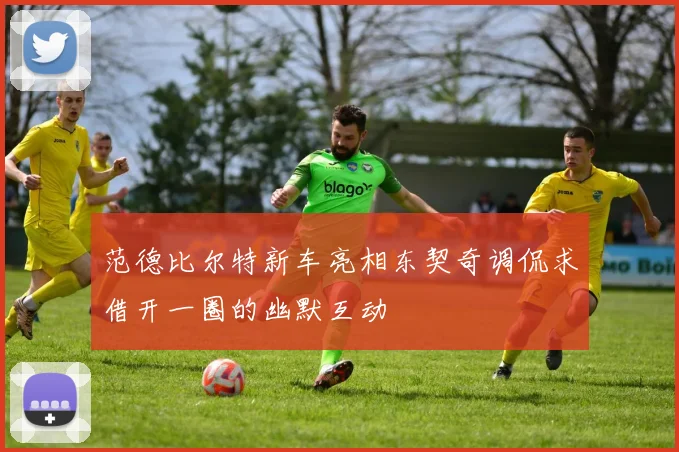 范德比尔特新车亮相东契奇调侃求借开一圈的幽默互动
